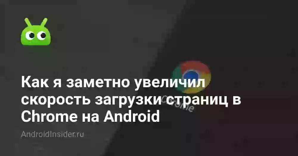 Как я заметно увеличил скорость загрузки страниц в Chrome на Android