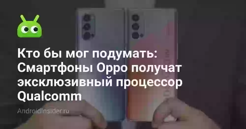 Кто бы мог подумать: Смартфоны Oppo получат эксклюзивный процессор Qualcomm