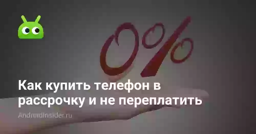 Как купить телефон в рассрочку и не переплатить