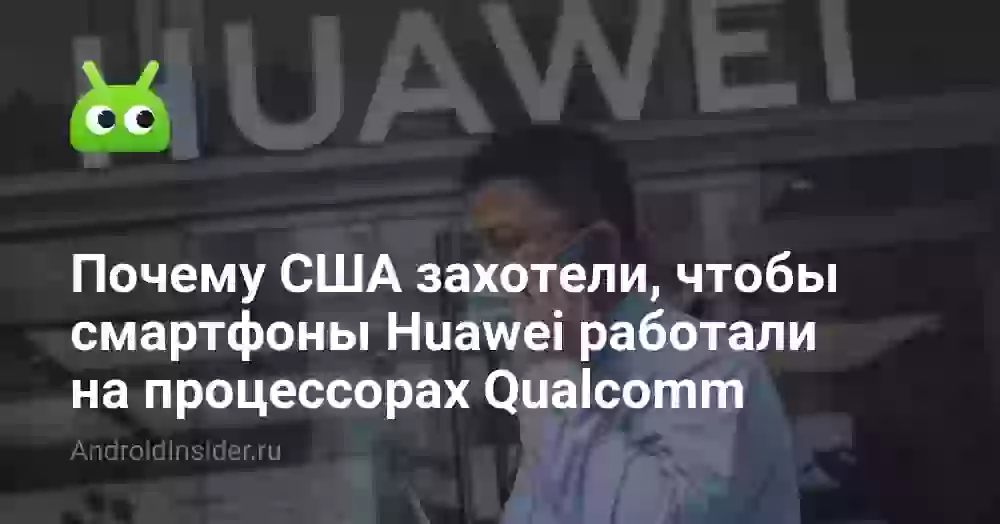 Почему США захотели, чтобы смартфоны Huawei работали на процессорах Qualcomm