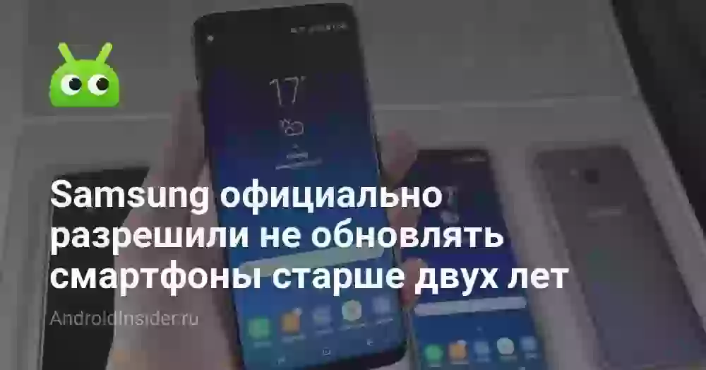 Samsung официально разрешили не обновлять смартфоны старше двух лет