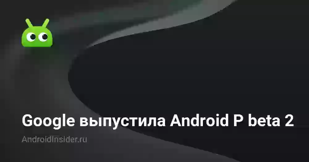 Google выпустила Android P beta 2