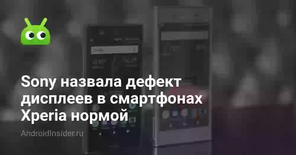 Sony назвала дефект дисплеев в смартфонах Xperia нормой
