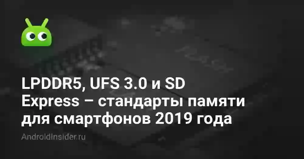 LPDDR5, UFS 3.0 и SD Express – стандарты памяти для смартфонов 2019 года