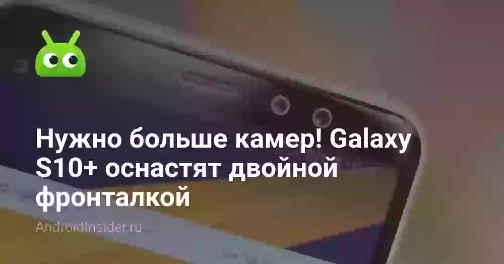 Нужно больше камер! Galaxy S10+ оснастят двойной фронталкой