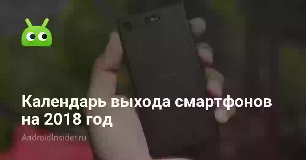 Календарь выхода смартфонов на 2018 год