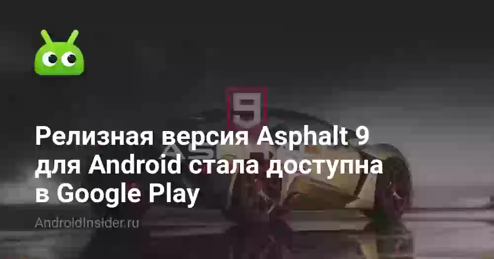Релизная версия Asphalt 9 для Android стала доступна в Google Play