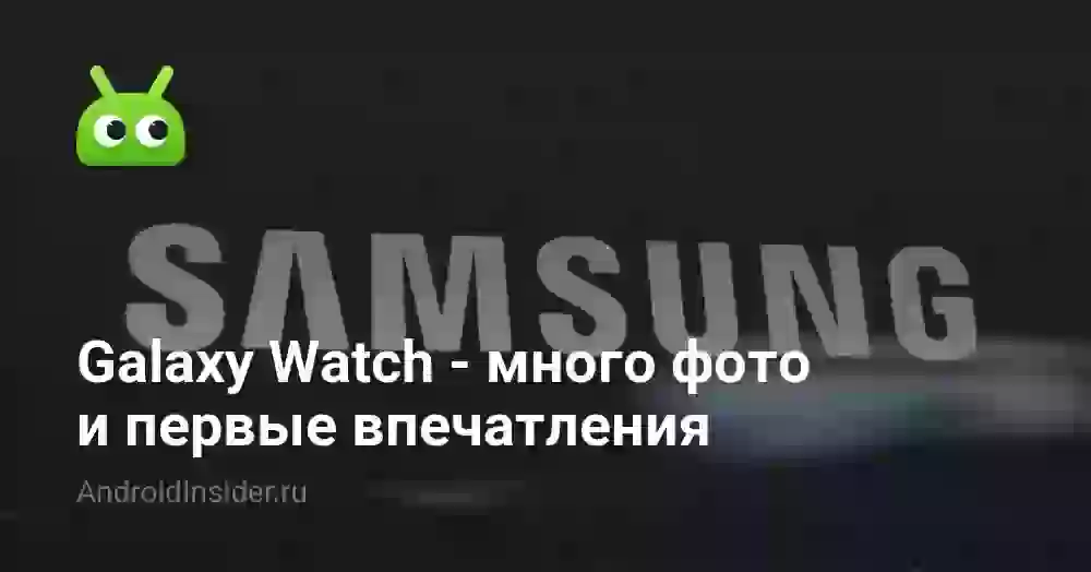 Galaxy Watch — много фото и первые впечатления