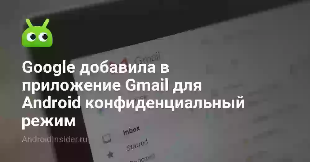 Google добавила в приложение Gmail для Android конфиденциальный режим