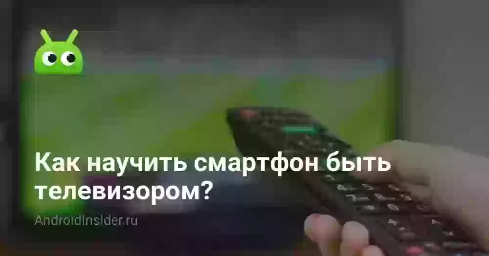 Как научить смартфон быть телевизором?