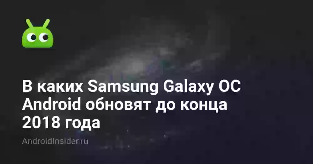 В каких Samsung Galaxy ОС Android обновят до конца 2018 года
