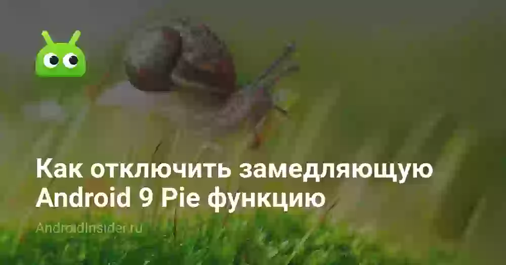 Как отключить замедляющую Android 9 Pie функцию