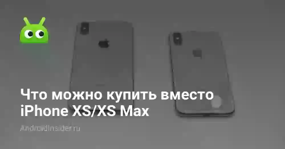 Что можно купить вместо iPhone XS/XS Max