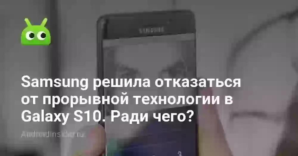 Samsung решила отказаться от прорывной технологии в Galaxy S10. Ради чего?