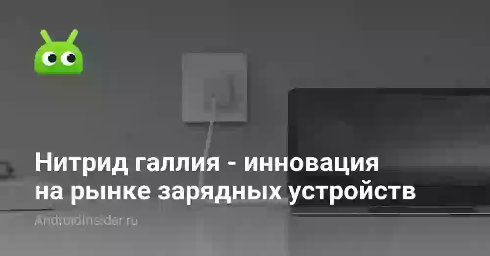 Нитрид галлия — инновация на рынке зарядных устройств