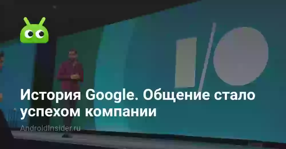 История Google. Общение стало успехом компании