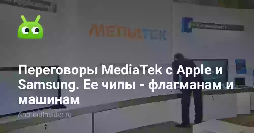 Переговоры MediaTek с Apple и Samsung. Ее чипы — флагманам и машинам