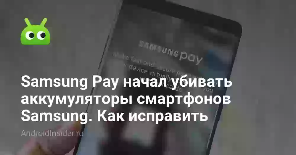 Samsung Pay начал убивать аккумуляторы смартфонов Samsung. Как исправить