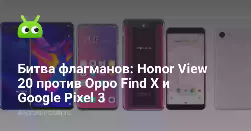 Битва флагманов: Honor View 20 против Oppo Find X и Google Pixel 3