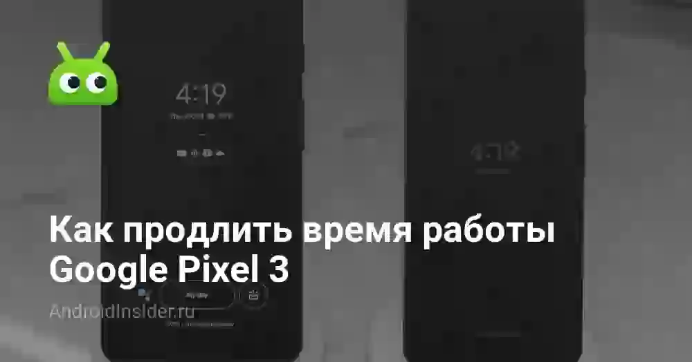 Как продлить время работы Google Pixel 3