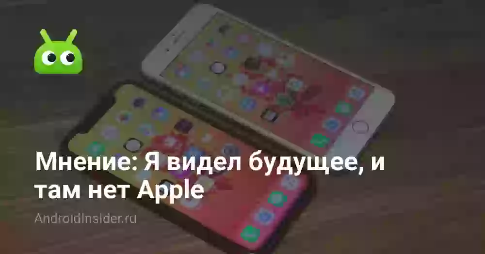 Мнение: Я видел будущее, и там нет Apple