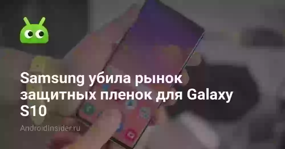 Samsung убила рынок защитных пленок для Galaxy S10