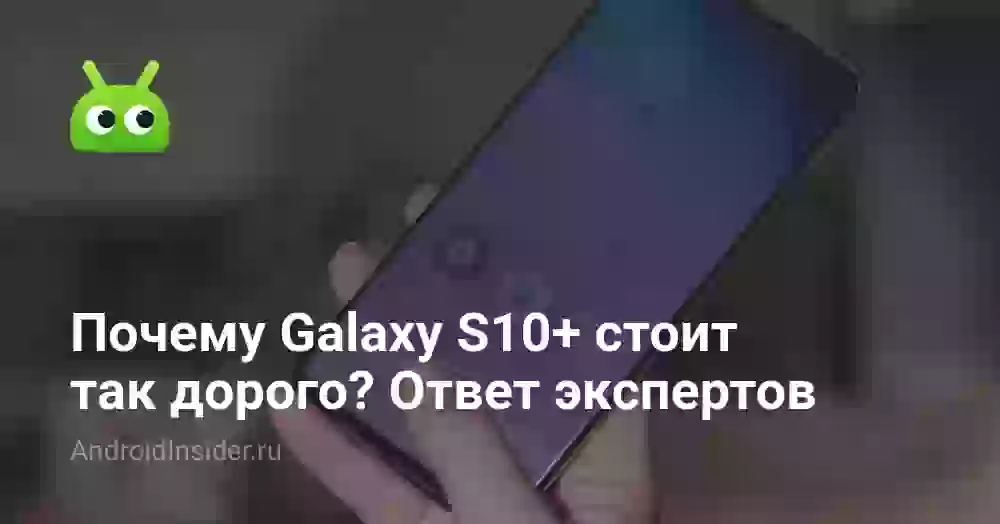 Почему Galaxy S10+ стоит так дорого? Ответ экспертов
