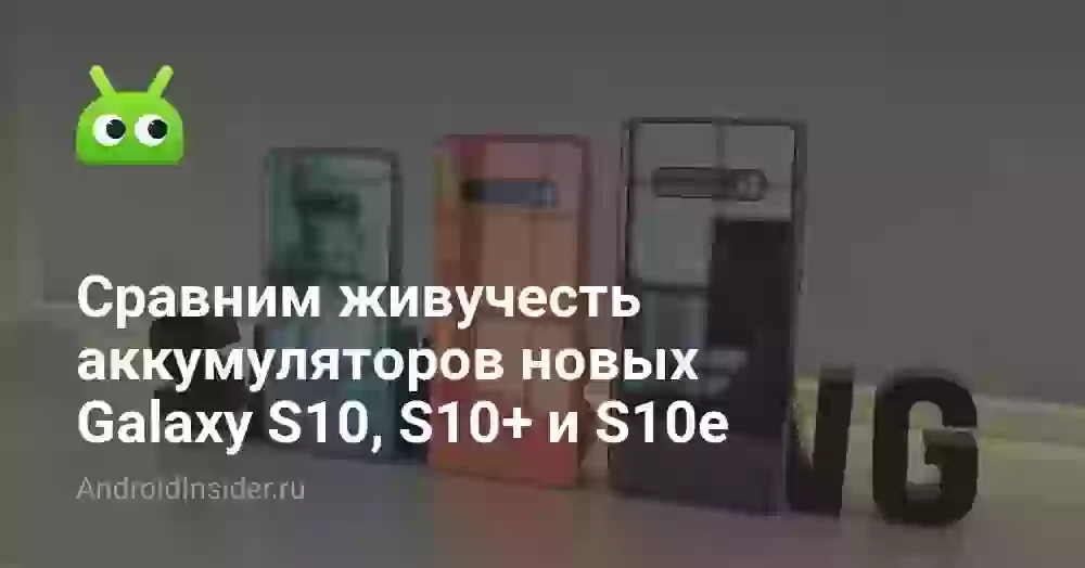 Сравним живучесть аккумуляторов новых Galaxy S10, S10+ и S10e