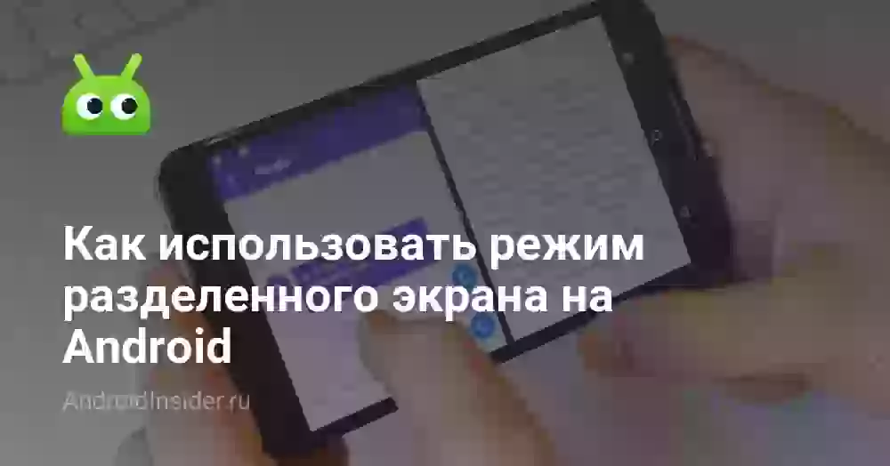 Как использовать режим разделенного экрана на Android