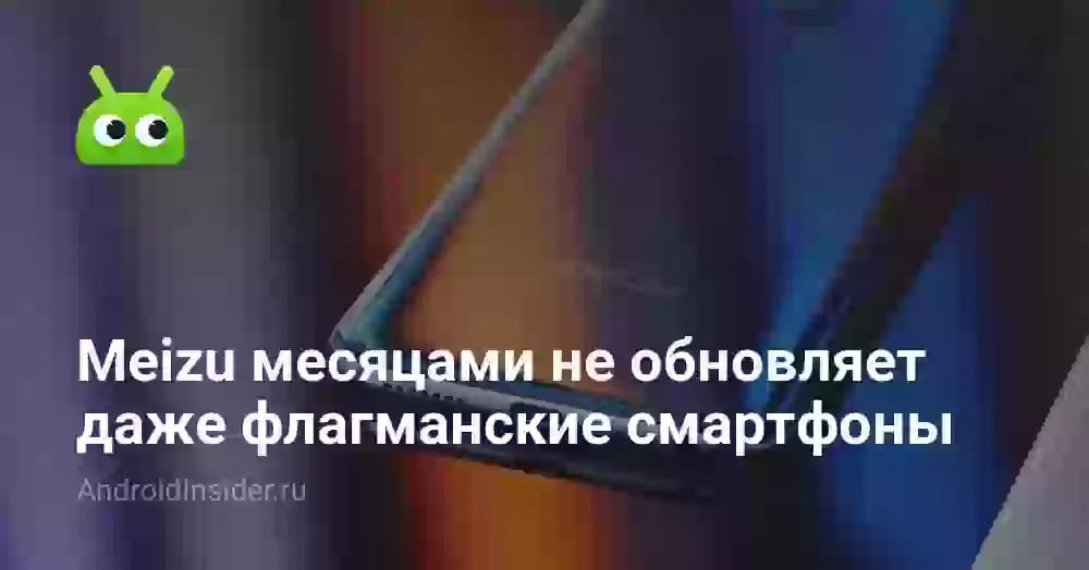 Meizu месяцами не обновляет даже флагманские смартфоны