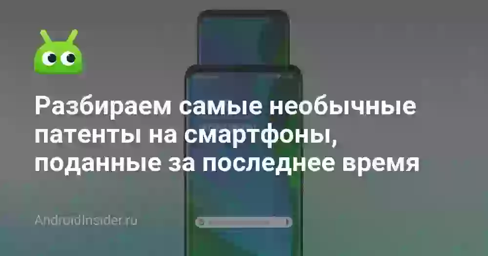 Разбираем самые необычные патенты на смартфоны, поданные за последнее время