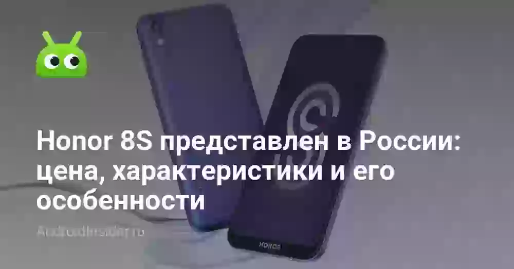 Honor 8S представлен в России: цена, характеристики и его особенности