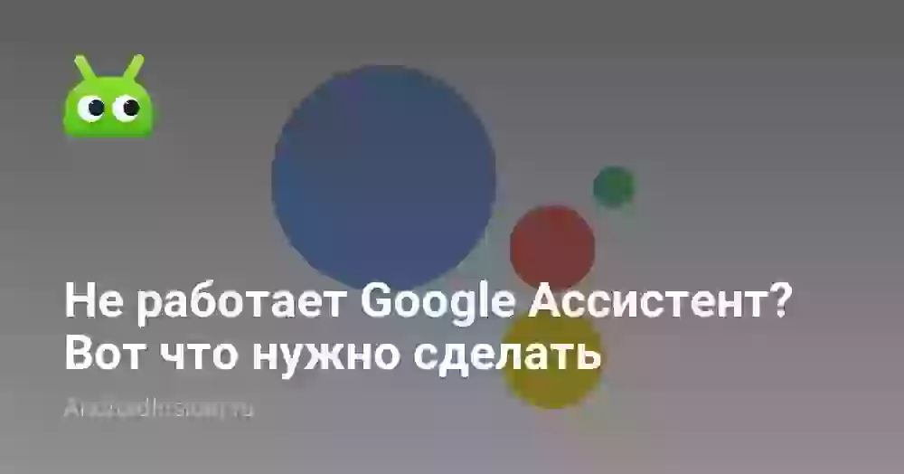 Не работает Google Ассистент? Вот что нужно сделать