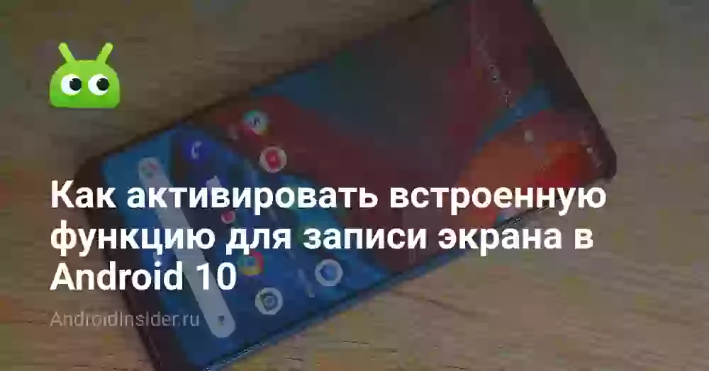 Как активировать встроенную функцию для записи экрана в Android 10