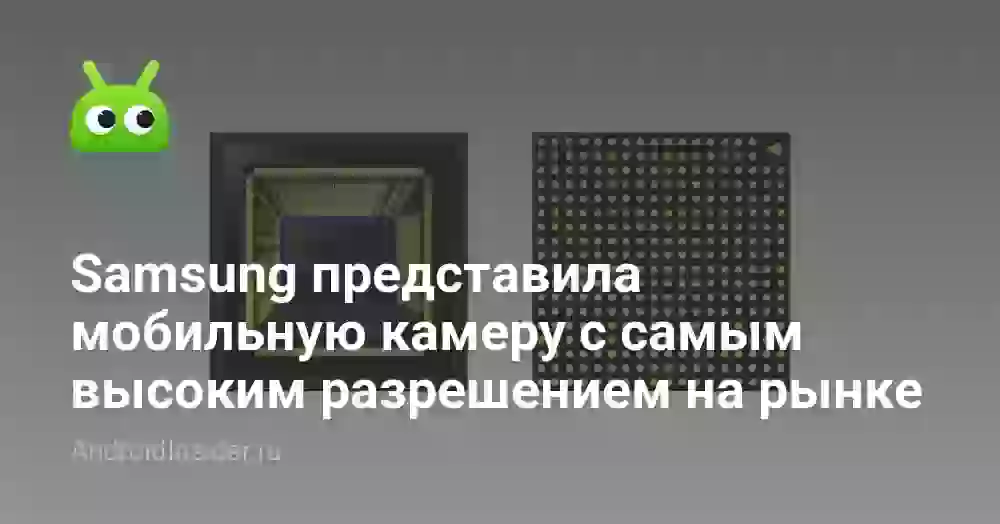 Samsung представила мобильную камеру с самым высоким разрешением на рынке