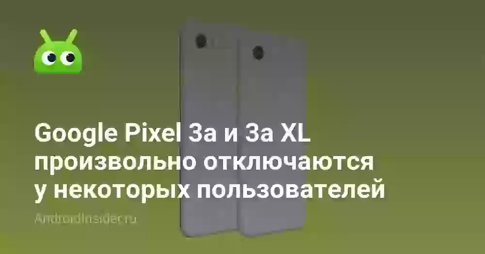 Google Pixel 3a и 3a XL произвольно отключаются у некоторых пользователей