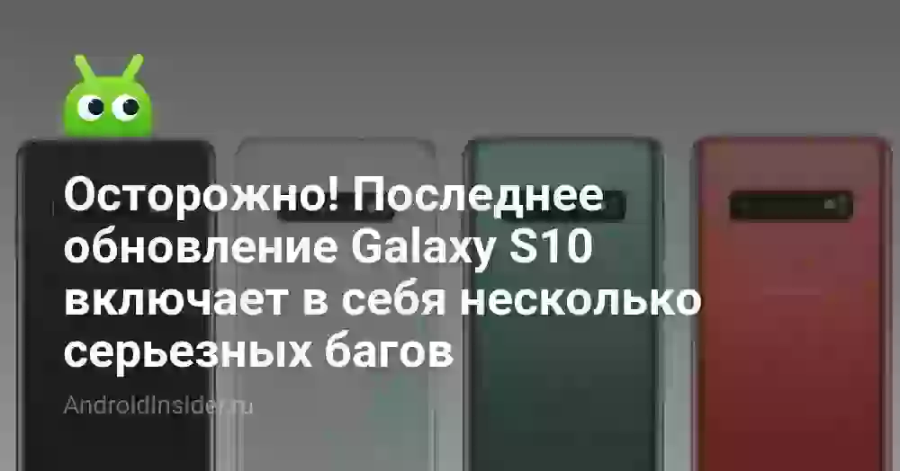 Осторожно! Последнее обновление Galaxy S10 включает в себя несколько серьезных багов