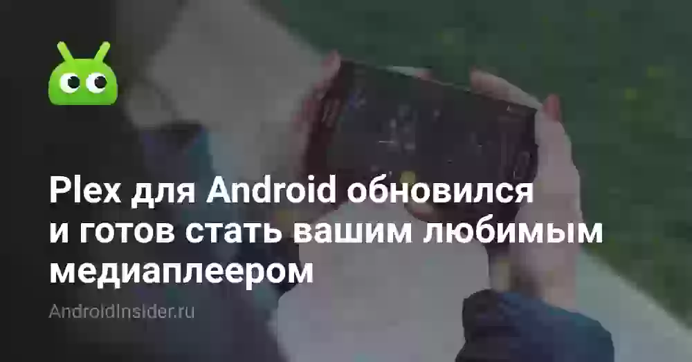 Plex для Android обновился и готов стать вашим любимым медиаплеером