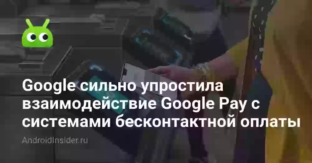 Google сильно упростила взаимодействие Google Pay с системами бесконтактной оплаты