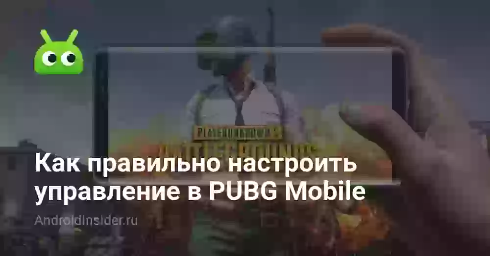 Как настроить управление в PUBG Mobile под себя