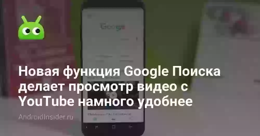 Новая функция Google Поиска делает просмотр видео с YouTube намного удобнее