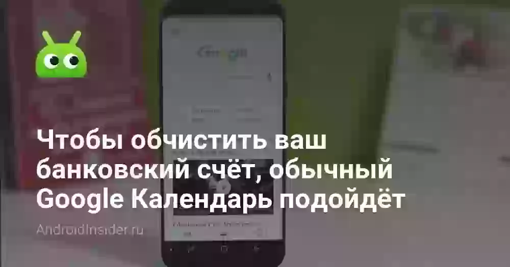 Чтобы обчистить ваш банковский счёт, обычный Google Календарь подойдёт