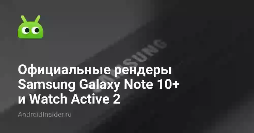 Официальные рендеры Samsung Galaxy Note 10+ и Watch Active 2