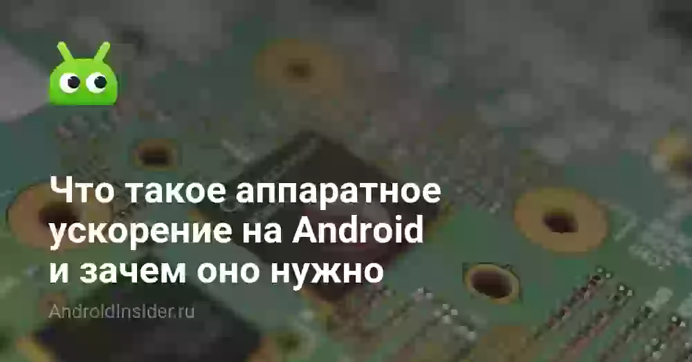 Что такое аппаратное ускорение на Android и зачем оно нужно