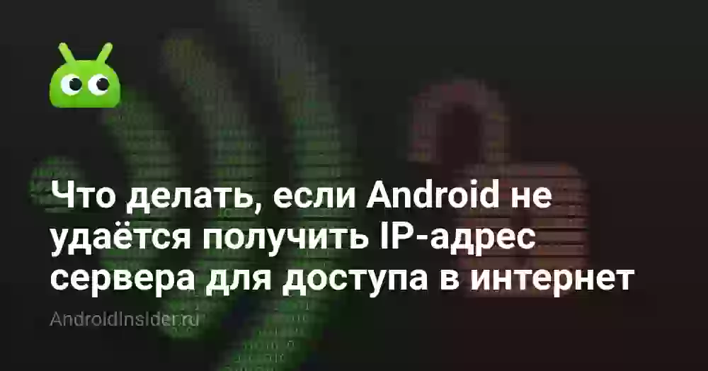Что делать, если Android не удаётся получить IP-адрес сервера для доступа в интернет
