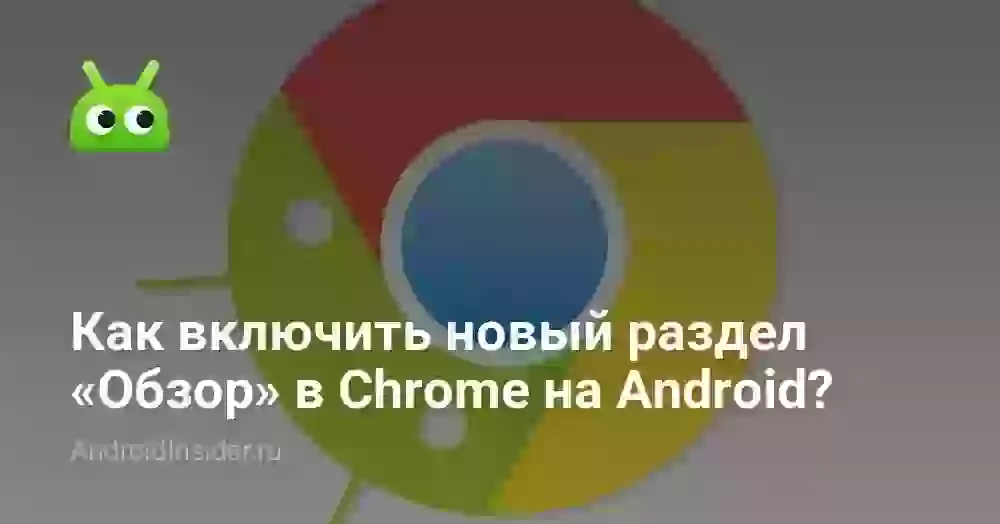 Как включить новый раздел «Обзор» в Chrome на Android?