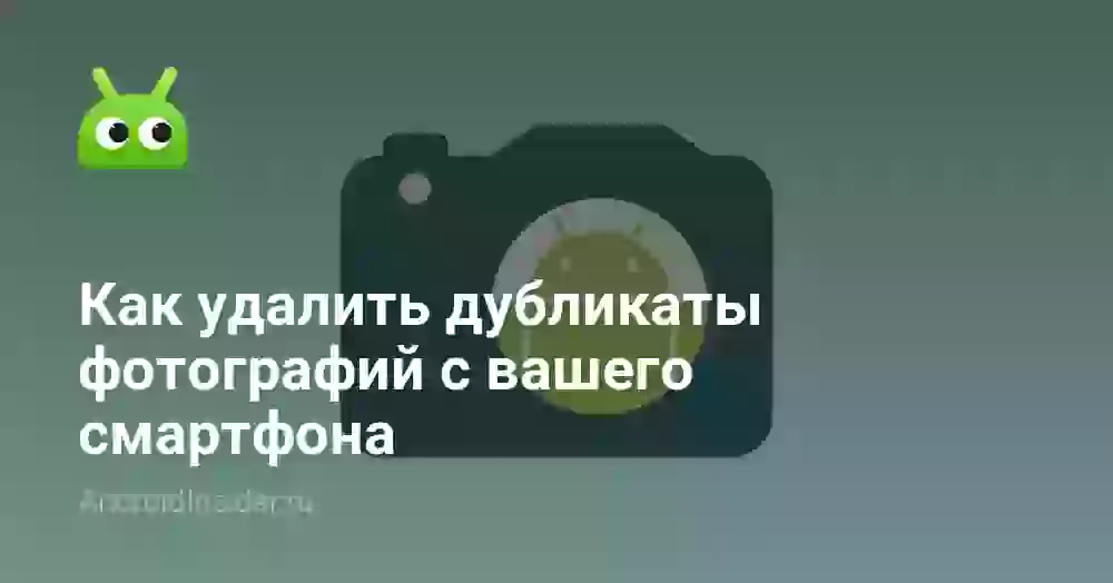 Как удалить дубликаты фотографий с вашего смартфона