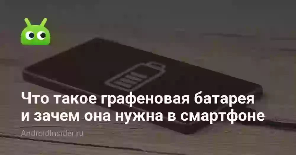Что такое графеновая батарея и зачем она нужна в смартфоне