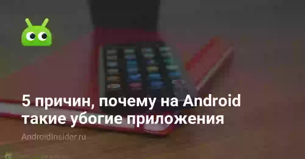 5 причин, почему на Android такие убогие приложения