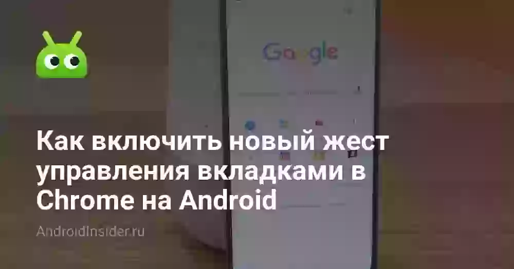 Как включить новый жест управления вкладками в Chrome на Android
